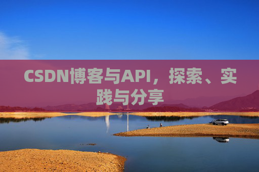 CSDN博客与API，探索、实践与分享